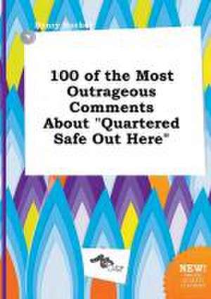 100 of the Most Outrageous Comments about Quartered Safe Out Here de Henry Hacker