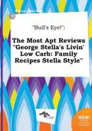 Bull's Eye!: The Most Apt Reviews George Stella's Livin' Low Carb: Family Recipes Stella Style de Ethan Eberding