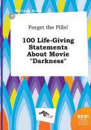 Forget the Pills! 100 Life-Giving Statements about Movie Darkness de Matthew Brock