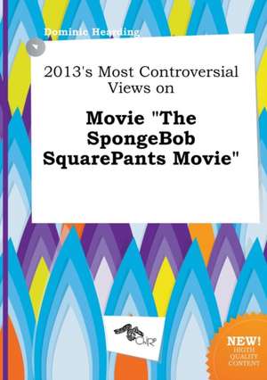 2013's Most Controversial Views on Movie the Spongebob Squarepants Movie de Dominic Hearding