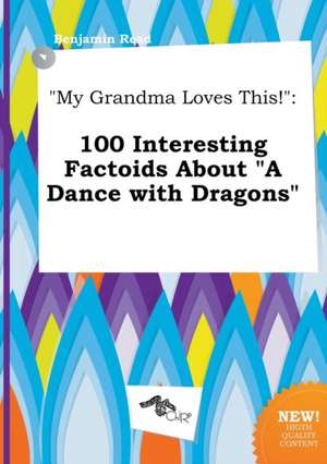 My Grandma Loves This!: 100 Interesting Factoids about a Dance with Dragons de Benjamin Read