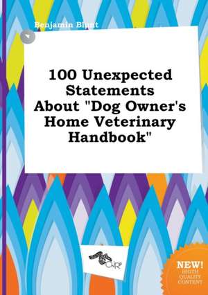 100 Unexpected Statements about Dog Owner's Home Veterinary Handbook de Benjamin Blunt