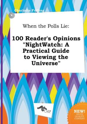 When the Polls Lie: 100 Reader's Opinions Nightwatch: A Practical Guide to Viewing the Universe de Charlotte Frilling