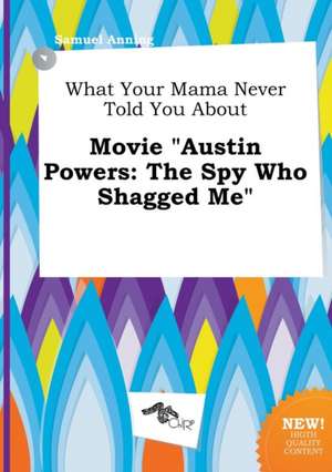 What Your Mama Never Told You about Movie Austin Powers: The Spy Who Shagged Me de Samuel Anning