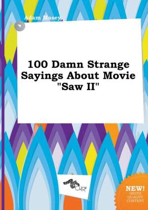 100 Damn Strange Sayings about Movie Saw II de Adam Masey