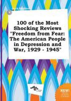 100 of the Most Shocking Reviews Freedom from Fear: The American People in Depression and War, 1929 - 1945 de Jack Stubbs