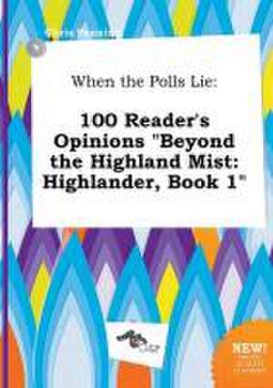 When the Polls Lie: 100 Reader's Opinions Beyond the Highland Mist: Highlander, Book 1 de Chris Penning