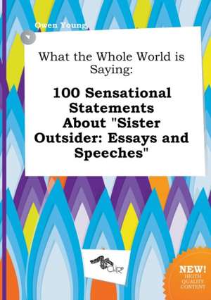 What the Whole World Is Saying: 100 Sensational Statements about Sister Outsider: Essays and Speeches de Owen Young