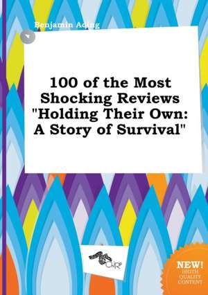 100 of the Most Shocking Reviews Holding Their Own: A Story of Survival de Benjamin Ading