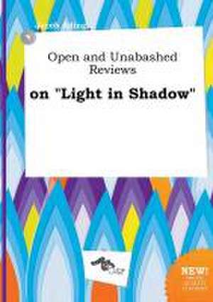 Open and Unabashed Reviews on Light in Shadow de Jacob Ading