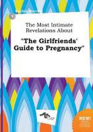 The Most Intimate Revelations about the Girlfriends' Guide to Pregnancy de Sophia Burring