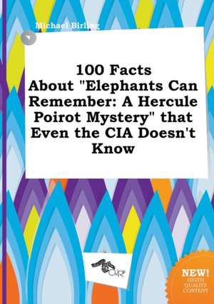 100 Facts about Elephants Can Remember: A Hercule Poirot Mystery That Even the CIA Doesn't Know de Michael Birling