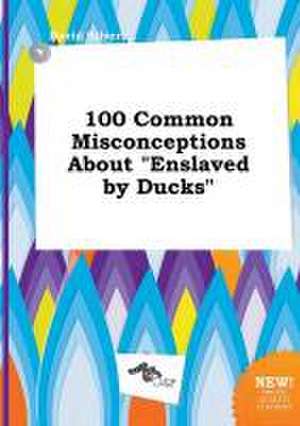 100 Common Misconceptions about Enslaved by Ducks de David Silver