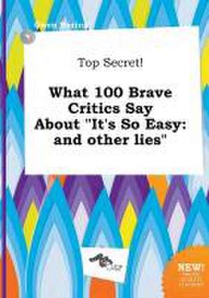 Top Secret! What 100 Brave Critics Say about It's So Easy: And Other Lies de Owen Boeing