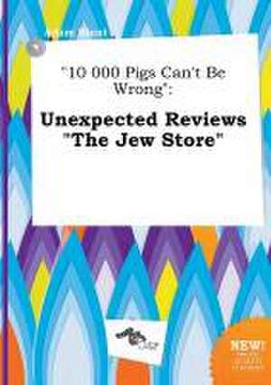 10 000 Pigs Can't Be Wrong: Unexpected Reviews the Jew Store de Adam Blunt