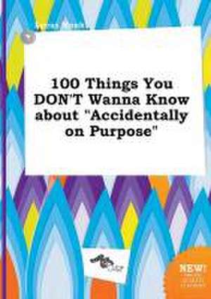 100 Things You Don't Wanna Know about Accidentally on Purpose de Lucas Monk