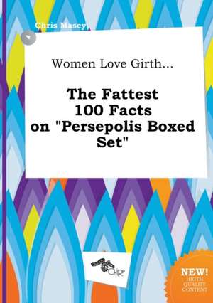 Women Love Girth... the Fattest 100 Facts on Persepolis Boxed Set de Chris Masey