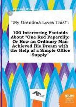 My Grandma Loves This!: 100 Interesting Factoids about One Red Paperclip: Or How an Ordinary Man Achieved His Dream with the Help of a Simple de Anthony Skinner