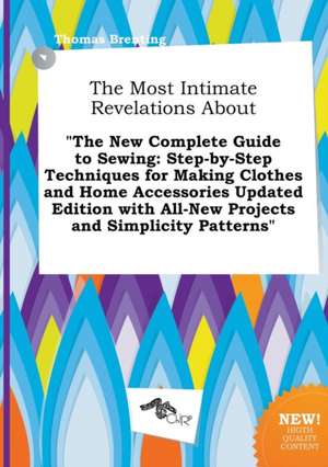 The Most Intimate Revelations about the New Complete Guide to Sewing: Step-By-Step Techniques for Making Clothes and Home Accessories Updated Edition de Thomas Brenting