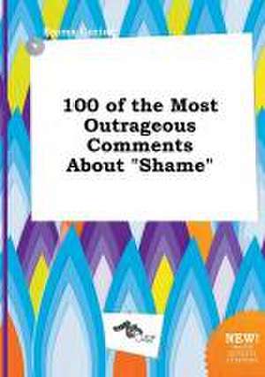 100 of the Most Outrageous Comments about Shame de Emma Coring