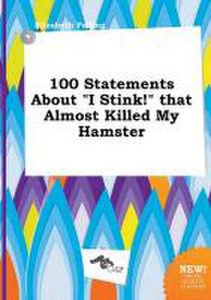 100 Statements about I Stink! That Almost Killed My Hamster de Elizabeth Palling