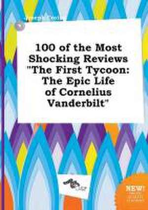 100 of the Most Shocking Reviews the First Tycoon: The Epic Life of Cornelius Vanderbilt de Joseph Coring