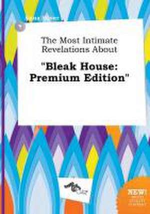 The Most Intimate Revelations about Bleak House: Premium Edition de Anna Silver