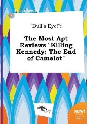 Bull's Eye!: The Most Apt Reviews Killing Kennedy: The End of Camelot de James Anning