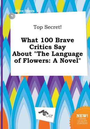 Top Secret! What 100 Brave Critics Say about the Language of Flowers de Alice Syers