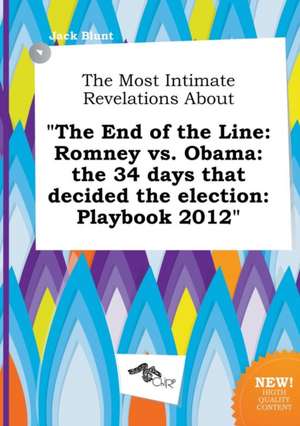 The Most Intimate Revelations about the End of the Line: Romney vs. Obama: The 34 Days That Decided the Election: Playbook 2012 de Jack Blunt