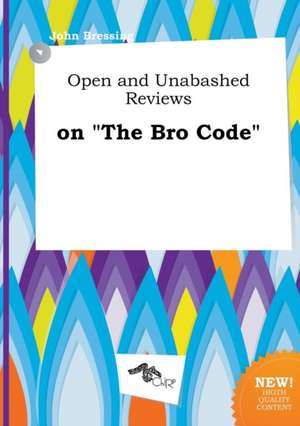 Open and Unabashed Reviews on the Bro Code de John Bressing