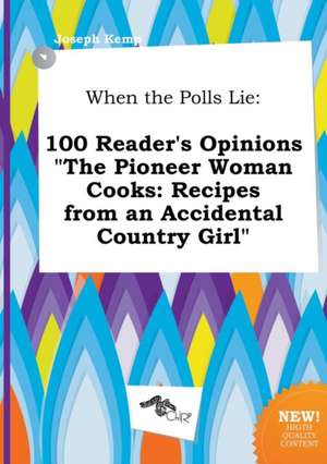 When the Polls Lie: 100 Reader's Opinions the Pioneer Woman Cooks: Recipes from an Accidental Country Girl de Joseph Kemp