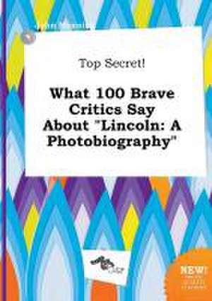 Top Secret! What 100 Brave Critics Say about Lincoln: A Photobiography de John Manning