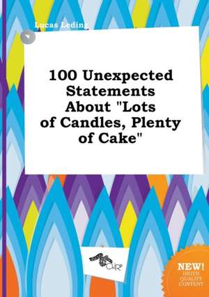 100 Unexpected Statements about Lots of Candles, Plenty of Cake de Lucas Leding