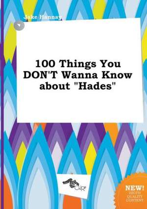 100 Things You Don't Wanna Know about Hades de Jake Hannay