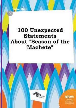 100 Unexpected Statements about Season of the Machete de Luke Rell