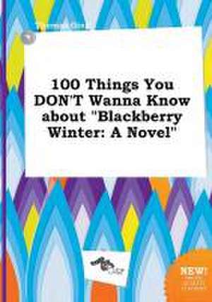 100 Things You Don't Wanna Know about Blackberry Winter de Thomas Ging