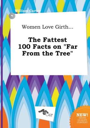 Women Love Girth... the Fattest 100 Facts on Far from the Tree de William Carter