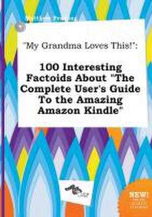 My Grandma Loves This!: 100 Interesting Factoids about the Complete User's Guide to the Amazing Amazon Kindle de Matthew Penning