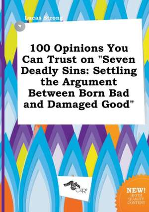 100 Opinions You Can Trust on Seven Deadly Sins: Settling the Argument Between Born Bad and Damaged Good de Lucas Strong