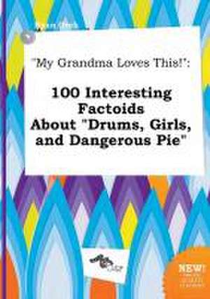 My Grandma Loves This!: 100 Interesting Factoids about Drums, Girls, and Dangerous Pie de Ryan Orek