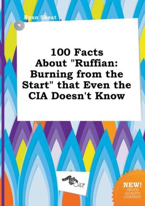 100 Facts about Ruffian: Burning from the Start That Even the CIA Doesn't Know de Ryan Skeat