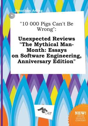 10 000 Pigs Can't Be Wrong: Unexpected Reviews the Mythical Man-Month: Essays on Software Engineering, Anniversary Edition de Jonathan Arling