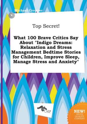 Top Secret! What 100 Brave Critics Say about Indigo Dreams: Relaxation and Stress Management Bedtime Stories for Children, Improve Sleep, Manage Stre de Michael Cropper