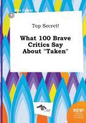 Top Secret! What 100 Brave Critics Say about Taken de Max Carter