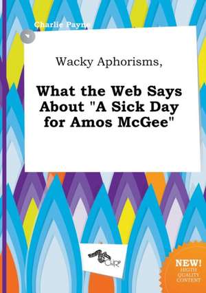 Wacky Aphorisms, What the Web Says about a Sick Day for Amos McGee de Charlie Payne