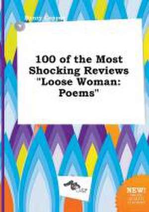 100 of the Most Shocking Reviews Loose Woman: Poems de Henry Capper