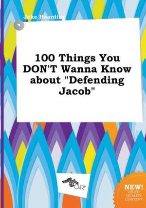 100 Things You Don't Wanna Know about Defending Jacob de Jake Hearding