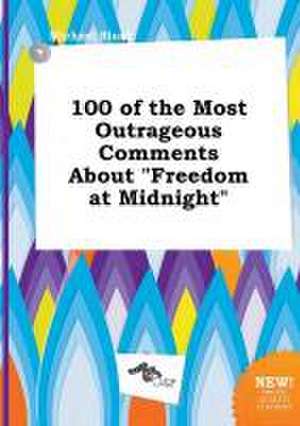 100 of the Most Outrageous Comments about Freedom at Midnight de Michael Blunt