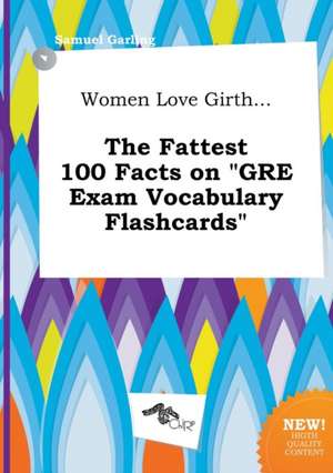 Women Love Girth... the Fattest 100 Facts on GRE Exam Vocabulary Flashcards de Samuel Garling